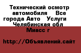 Технический осмотр автомобиля. - Все города Авто » Услуги   . Челябинская обл.,Миасс г.